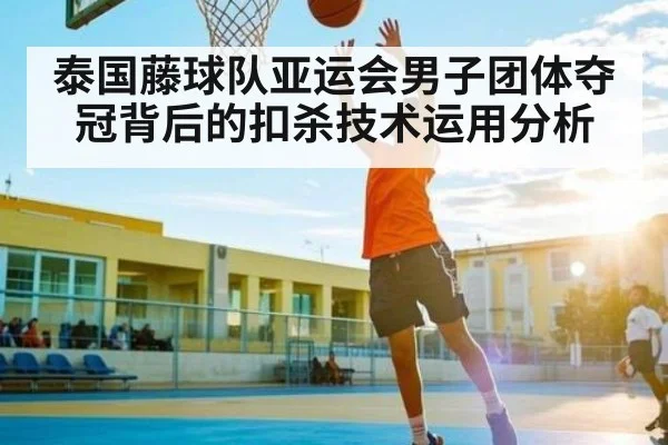 泰国藤球队亚运会男子团体夺冠背后的扣杀技术运用分析